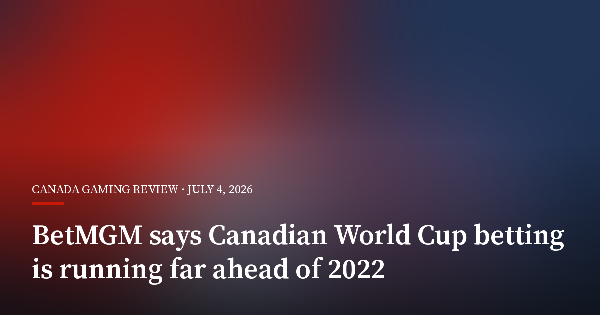 BetMGM Says Canadian World Cup Betting Is Running Far Ahead of 2022