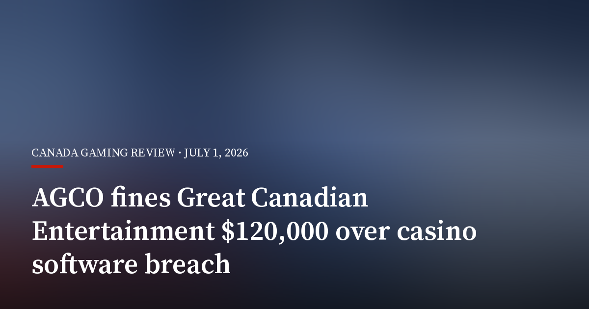 AGCO Fines Great Canadian Entertainment $120,000 Over Casino Software Breach