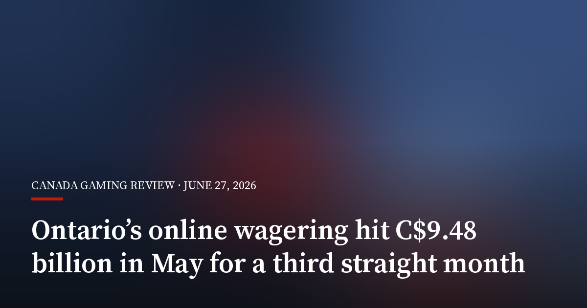 Ontario’s Online Wagering Hit C$9.48 Billion in May for a Third Straight Month