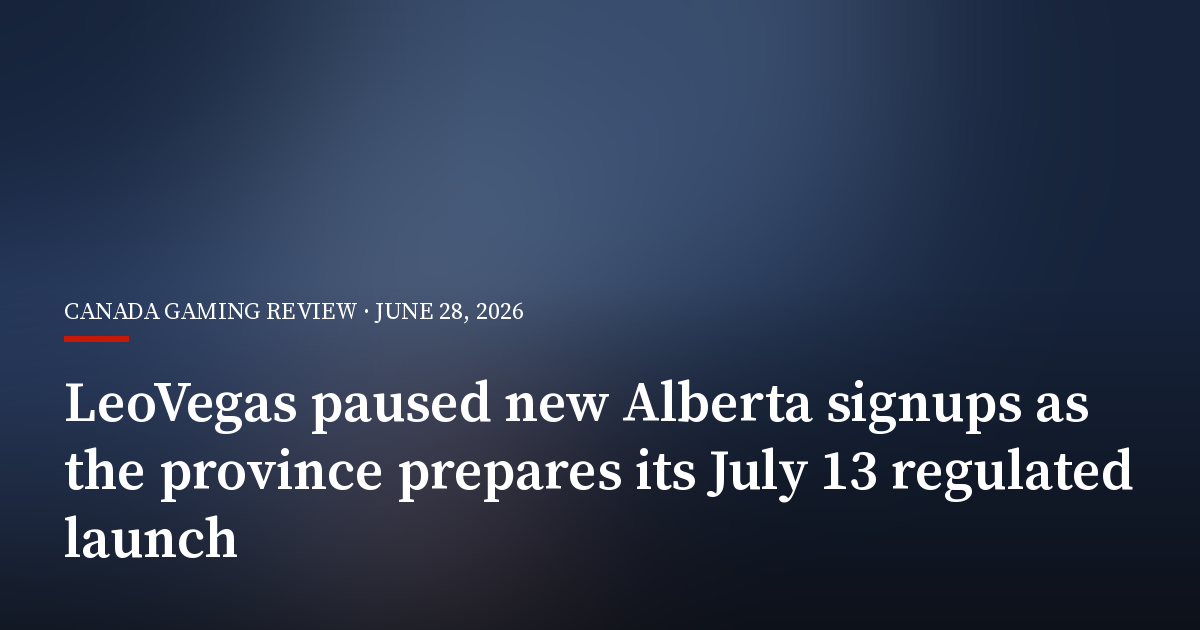 LeoVegas Paused New Alberta Signups as the Province Prepares Its July 13 Regulated Launch
